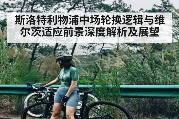 斯洛特利物浦中场轮换逻辑与维尔茨适应前景深度解析及展望