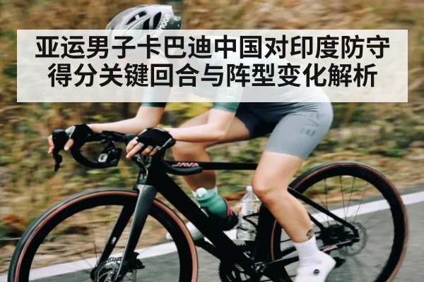 亚运男子卡巴迪中国对印度防守得分关键回合与阵型变化解析