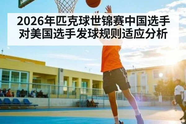 2026年匹克球世锦赛中国选手对美国选手发球规则适应分析